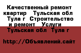 Качественный ремонт квартир - Тульская обл., Тула г. Строительство и ремонт » Услуги   . Тульская обл.,Тула г.